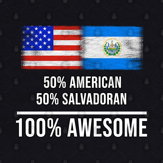 50% American 50% Salvadoran 100% Awesome - Gift for Salvadoran Heritage From El Salvador by Country Flags